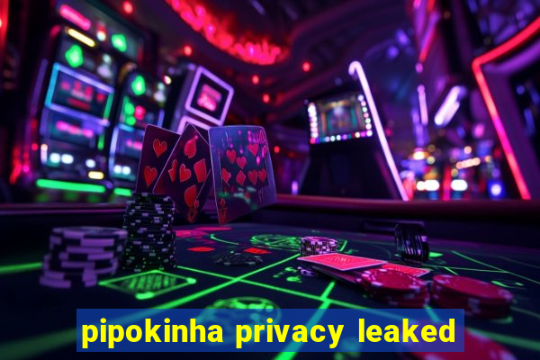 pipokinha privacy leaked